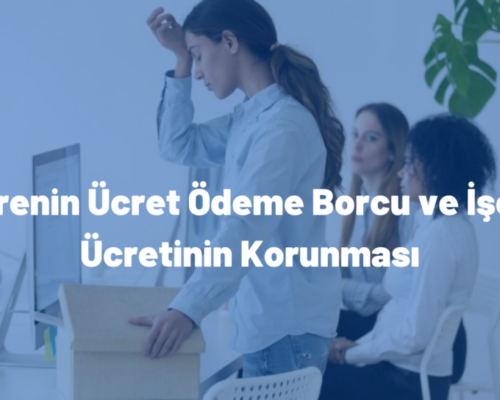 İşverenin Ücret Ödeme Borcu ve İşçinin Ücretinin Ödenmemesi