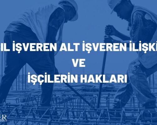 Asıl İşveren Alt İşveren İlişkisi ve İşçilerin Hakları | İş Hukuku Rehberi