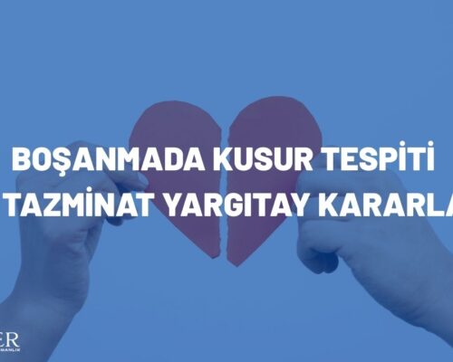 Boşanmada Kusur Tespiti ve Tazminat Yargıtay Kararları