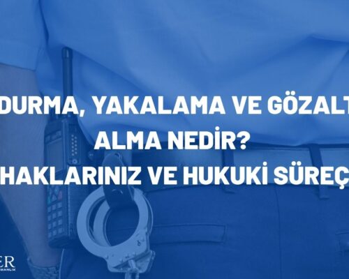 Durdurma, Yakalama ve Gözaltına Alma Nedir? Haklarınız ve Hukuki Süreç