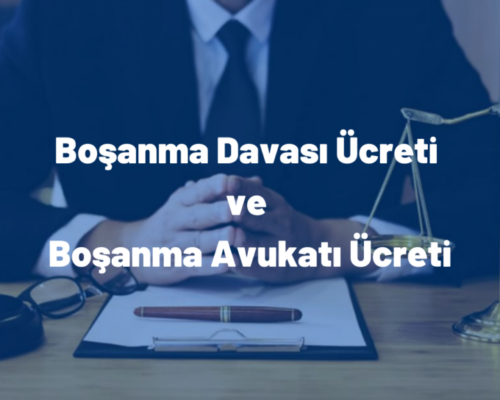 BOŞANMA DAVASI ÜCRETİ- BOŞANMA AVUKATI ÜCRETİ