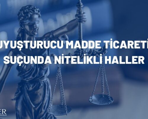 UYUŞTURUCU MADDE TİCARETİ SUÇUNDA NİTELİKLİ HALLER