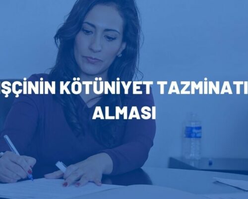 İşçinin Kötüniyet Tazminatı Alması