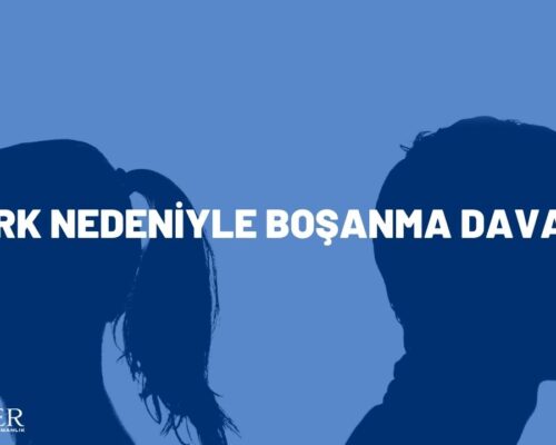 TERK NEDENİYLE BOŞANMA DAVASI