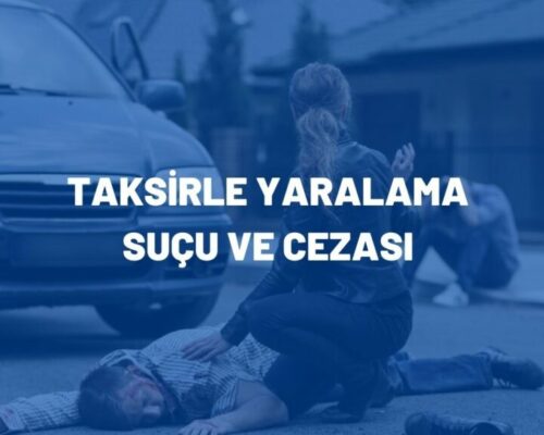 Taksirle Yaralama Suçu ve Cezası