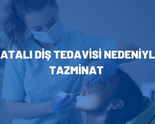 Hatalı Diş Tedavisi Nedeniyle Tazminat