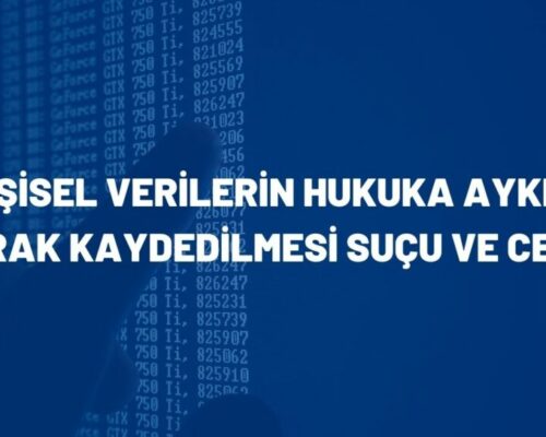 Kişisel Verilerin Hukuka Aykırı Olarak Kaydedilmesi Suçu ve Cezası