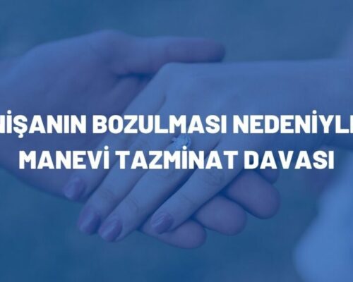 Nişanın Bozulması Nedeniyle Manevi Tazminat Davası