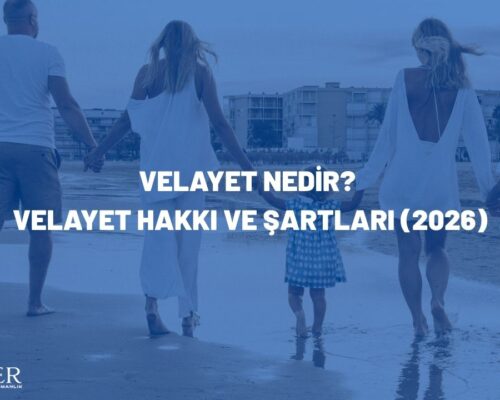 Velayet Nedir? Velayet Hakkı ve Şartları (2026)