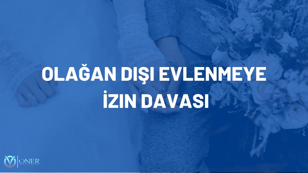 Olağan Dışı Evlenmeye İzin Davası