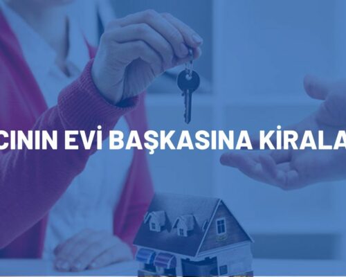 Kiracının Evi Başkasına Kiralaması