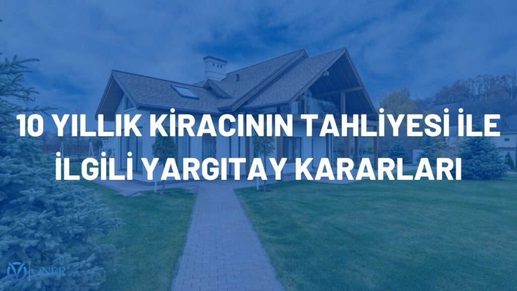 10 Yıllık Kiracının Tahliyesi İle İlgili Yargıtay Kararları - Kira Avukatı