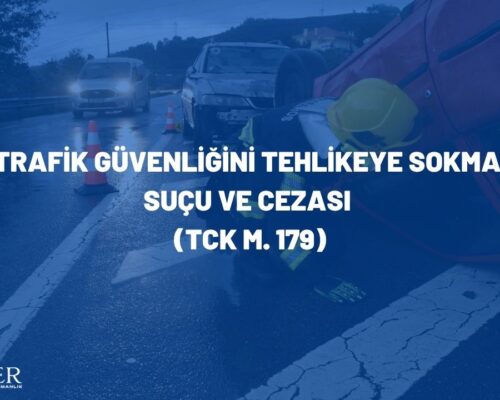 Trafik Güvenliğini Tehlikeye Sokma Suçu ve Cezası (TCK m. 179)