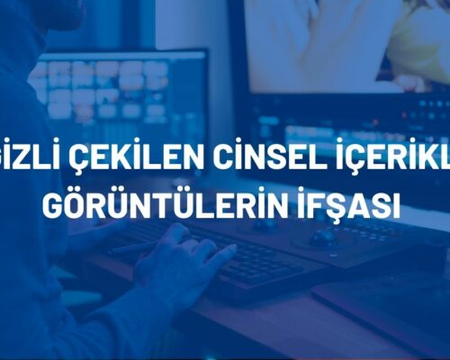 Gizli Çekilen Cinsel İçerikli Görüntülerin İfşası