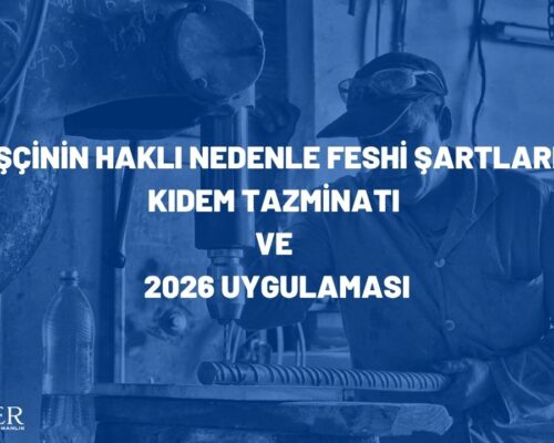 İşçinin Haklı Nedenle Feshi: Şartları, Kıdem Tazminatı ve 2026 Uygulaması