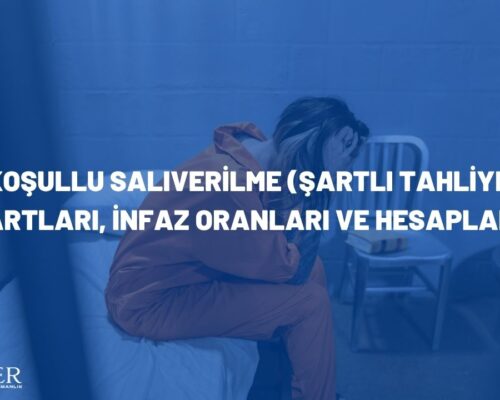 Koşullu Salıverilme (Şartlı Tahliye): Şartları, İnfaz Oranları ve Hesaplama