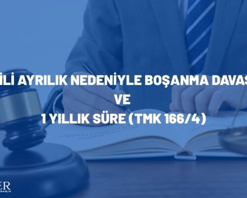 Fiili Ayrılık Nedeniyle Boşanma Davası ve 1 Yıllık Süre (TMK 166/4)