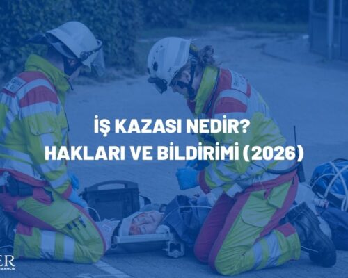 İş Kazası Nedir? Hakları ve Bildirimi (2026)