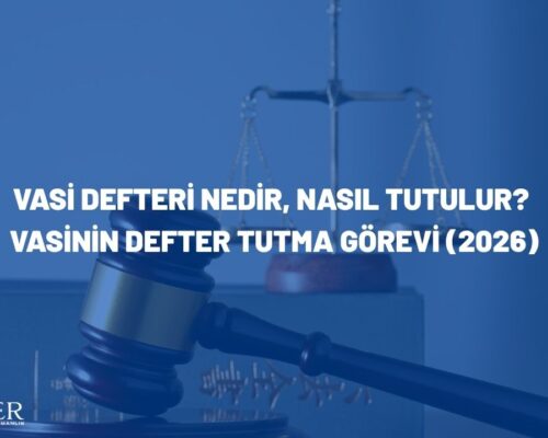 Vasi Defteri Nedir, Nasıl Tutulur? Vasinin Defter Tutma Görevi (2026)