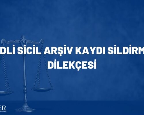 ADLİ SİCİL ARŞİV KAYDI SİLDİRME DİLEKÇESİ