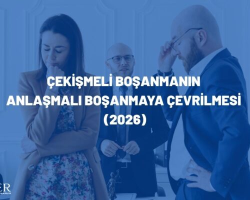 Çekişmeli Boşanmanın Anlaşmalı Boşanmaya Çevrilmesi (2026)