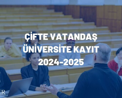 ÇİFTE VATANDAŞ ÜNİVERSİTE KAYIT 2024-2025