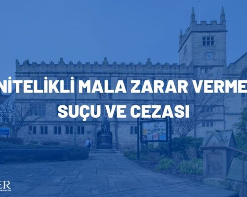 NİTELİKLİ MALA ZARAR VERME SUÇU VE CEZASI