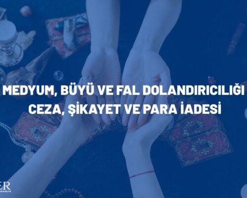 Medyum, Büyü ve Fal Dolandırıcılığı: Ceza, Şikayet ve Para İadesi