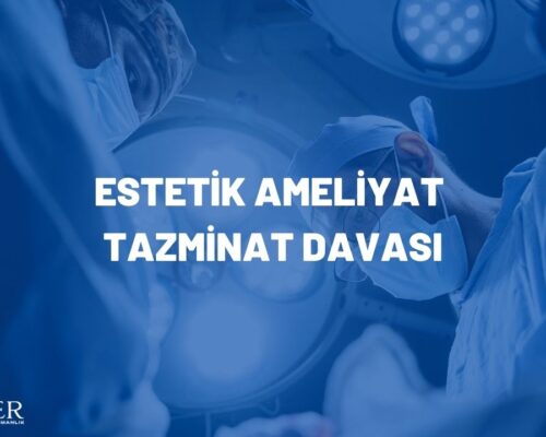 Estetik Ameliyat Tazminat Davası – Hasta Hakları ve Kazanma Şartları