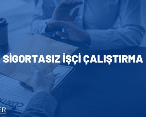 SİGORTASIZ İŞÇİ ÇALIŞTIRMA