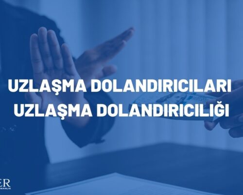 UZLAŞMA DOLANDIRICILARI – UZLAŞMA DOLANDIRICILIĞI
