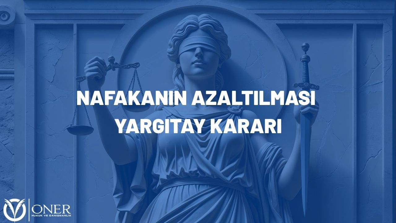 nafakanın azaltılması yargıtay kararı, nafakanın indirilmesi yargıtay