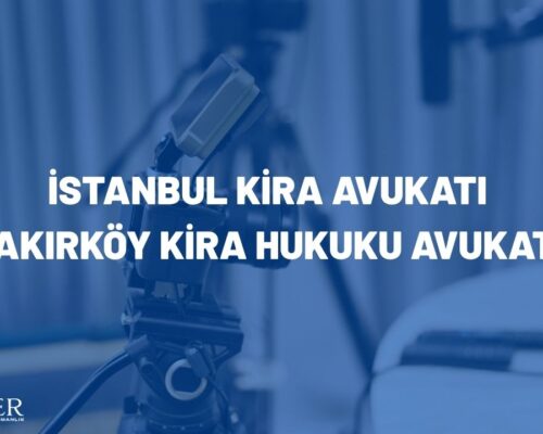 İstanbul Kira Avukatı | Bakırköy Kira Hukuku Avukatı