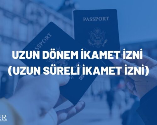UZUN DÖNEM İKAMET İZNİ (UZUN SÜRELİ İKAMET İZNİ)