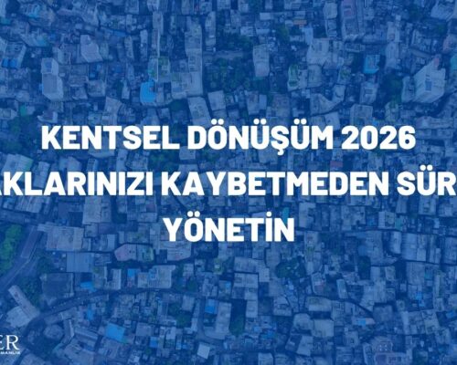 Kentsel Dönüşüm 2026: Haklarınızı Kaybetmeden Süreci Yönetin